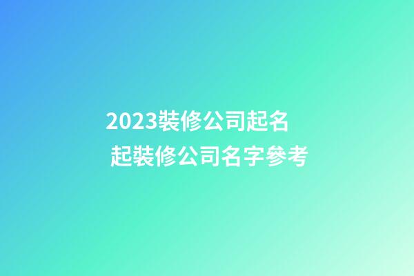 2023裝修公司起名 起裝修公司名字參考-第1張-公司起名-玄機派